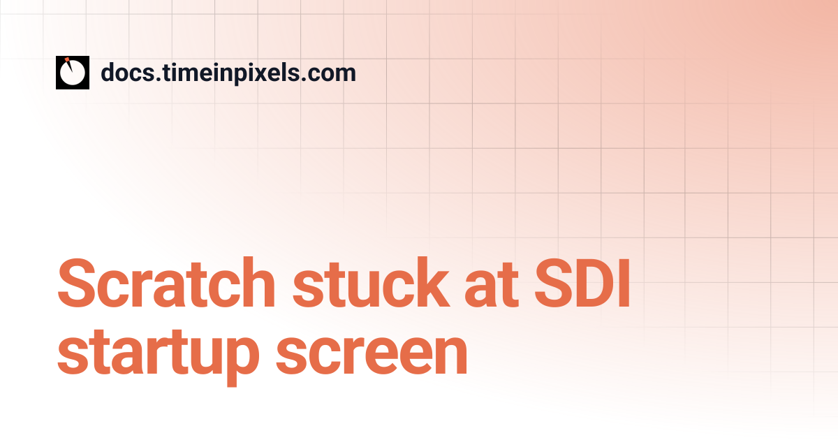 Scratch stuck at SDI startup screen | docs.timeinpixels.com